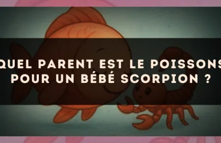 Quel parent est le Poissons pour un bébé Scorpion ?