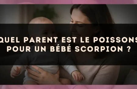Quel parent est le Poissons pour un bébé Scorpion ?