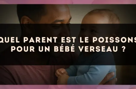 Quel parent est le Poissons pour un bébé Verseau ?