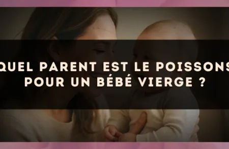 Quel parent est le Poissons pour un bébé Vierge ?