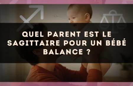 Quel parent est le Sagittaire pour un bébé Balance ?