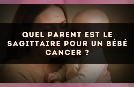 Quel parent est le Sagittaire pour un bébé Cancer ?