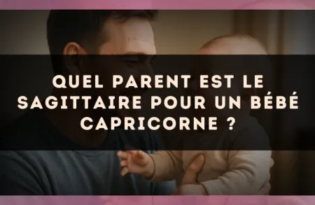 Quel parent est le Sagittaire pour un bébé Capricorne ?
