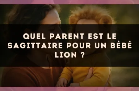 Quel parent est le Sagittaire pour un bébé Lion ?