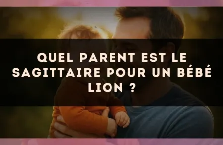 Quel parent est le Sagittaire pour un bébé Lion ?