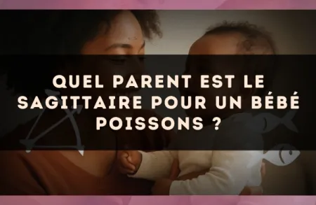 Quel parent est le Sagittaire pour un bébé Poissons ?
