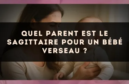 Quel parent est le Sagittaire pour un bébé Verseau ?