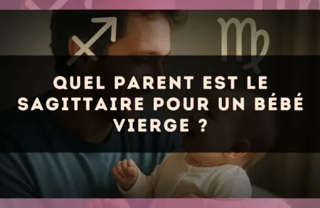 Quel parent est le Sagittaire pour un bébé Vierge ?