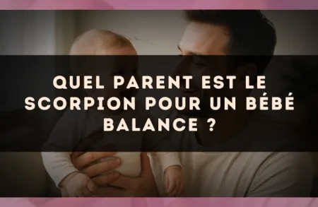Quel parent est le Scorpion pour un bébé Balance ?