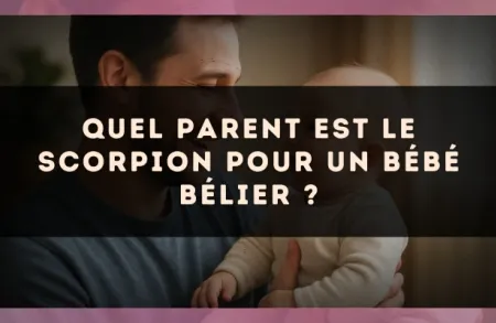 Quel parent est le Scorpion pour un bébé Bélier ?