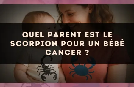 Quel parent est le Scorpion pour un bébé Cancer ?