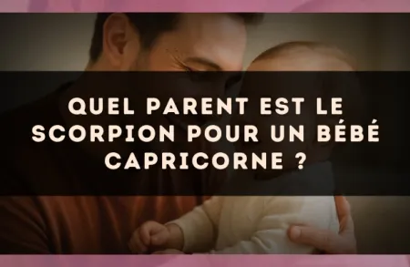 Quel parent est le Scorpion pour un bébé Capricorne ?