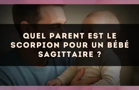 Quel parent est le Scorpion pour un bébé Sagittaire ?