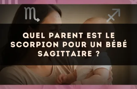 Quel parent est le Scorpion pour un bébé Sagittaire ?