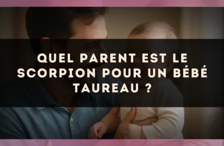 Quel parent est le Scorpion pour un bébé Taureau ?