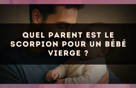 Quel parent est le Scorpion pour un bébé Vierge ?