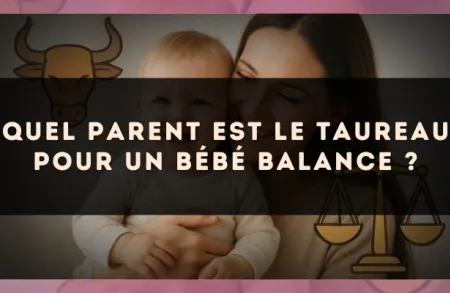 Quel parent est le Taureau pour un bébé Balance ?