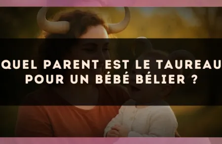 Quel parent est le Taureau pour un bébé Bélier ?