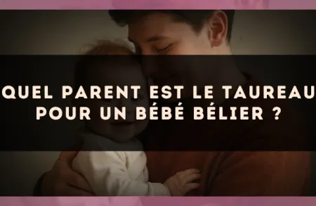 Quel parent est le Taureau pour un bébé Bélier ?