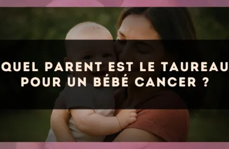 Quel parent est le Taureau pour un bébé Cancer ?