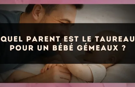 Quel parent est le Taureau pour un bébé Gémeaux ?