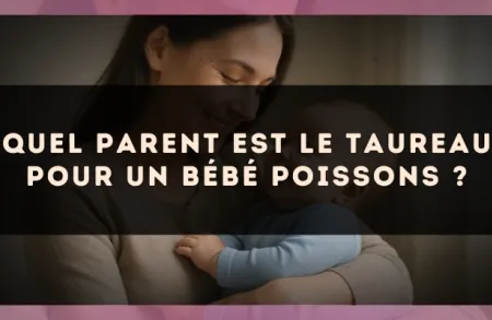 Quel parent est le Taureau pour un bébé Poissons ?