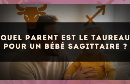 Quel parent est le Taureau pour un bébé Sagittaire ?