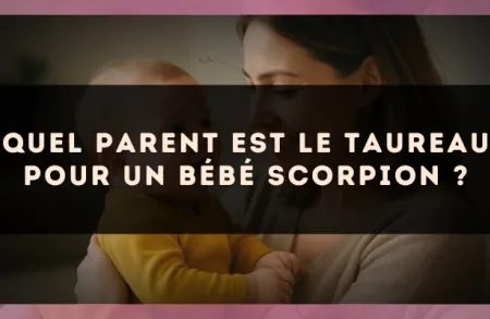 Quel parent est le Taureau pour un bébé Scorpion ?