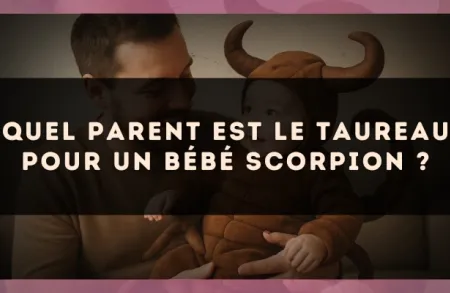 Quel parent est le Taureau pour un bébé Scorpion ?