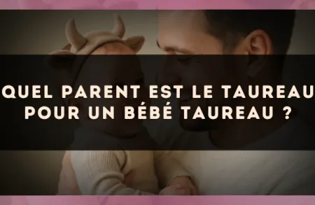 Quel parent est le Taureau pour un bébé Taureau ?