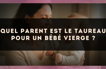 Quel parent est le Taureau pour un bébé Vierge ?