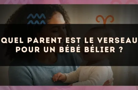 Quel parent est le Verseau pour un bébé Bélier ?