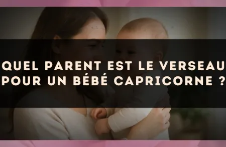 Quel parent est le Verseau pour un bébé Capricorne ?