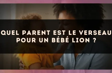 Quel parent est le Verseau pour un bébé Lion ?