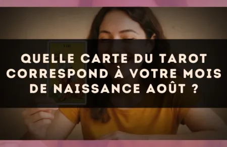 Quelle carte du Tarot correspond à votre mois de naissance Août ?