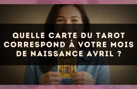 Quelle carte du Tarot correspond à votre mois de naissance Avril ?