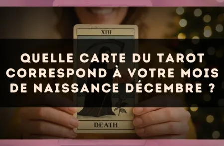 Quelle carte du Tarot correspond à votre mois de naissance Décembre ?