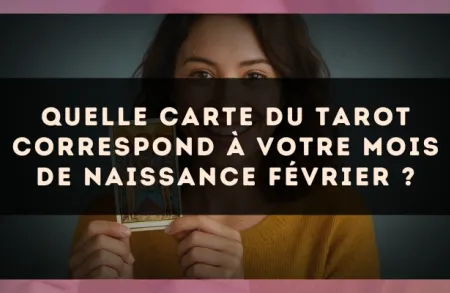 Quelle carte du Tarot correspond à votre mois de naissance Février ?