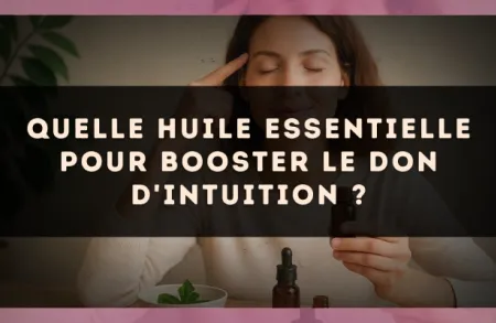 Quelle huile essentielle pour booster le don d'intuition ?