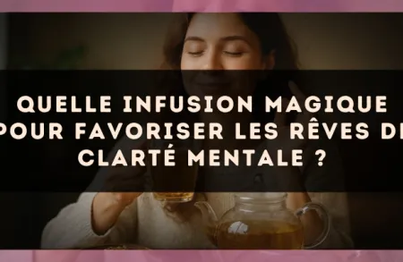 Quelle infusion magique pour favoriser les rêves de clarté mentale ?