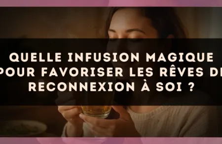 Quelle infusion magique pour favoriser les rêves de reconnexion à soi ?
