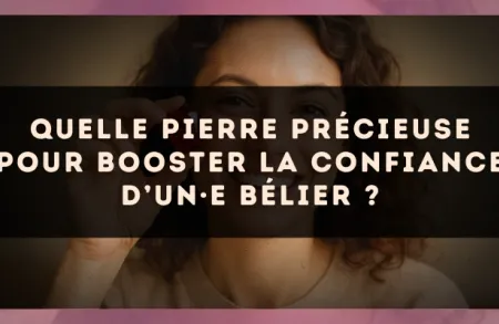 Quelle pierre précieuse pour booster la confiance d’un·e Bélier ?