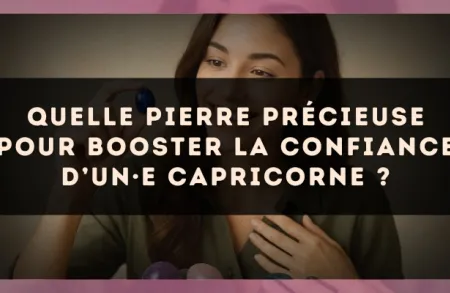 Quelle pierre précieuse pour booster la confiance d’un·e Capricorne ?