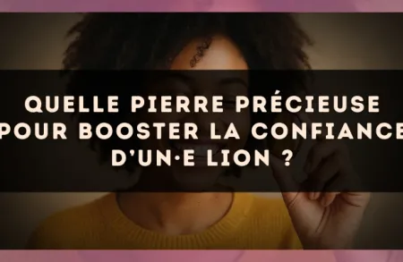 Quelle pierre précieuse pour booster la confiance d’un·e Lion ?