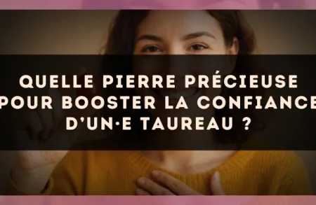 Quelle pierre précieuse pour booster la confiance d’un·e Taureau ?
