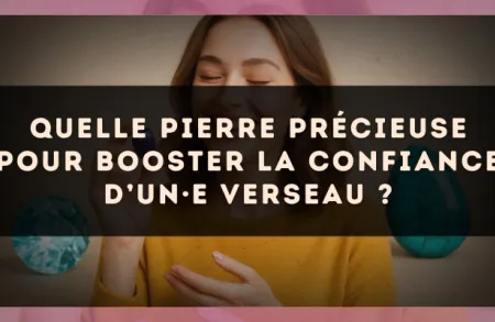 Quelle pierre précieuse pour booster la confiance d’un·e Verseau ?