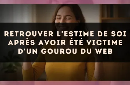 Retrouver l'estime de soi après avoir été victime d'un gourou du web