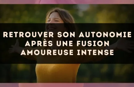 Retrouver son autonomie après une fusion amoureuse intense
