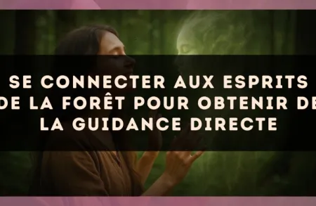 Se connecter aux esprits de la forêt pour obtenir de la guidance directe