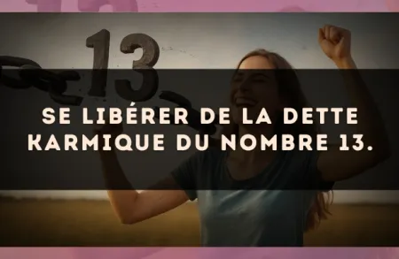Se libérer de la dette karmique du nombre 13.